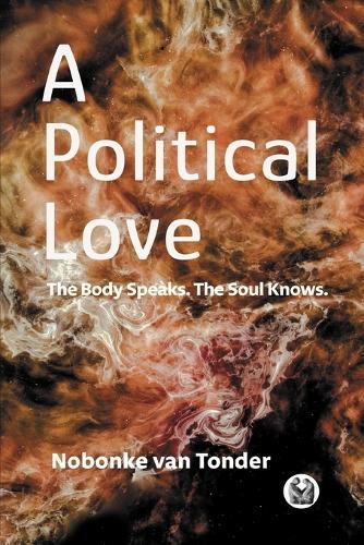 A Political Love: The Body Speaks. The Soul Knows.