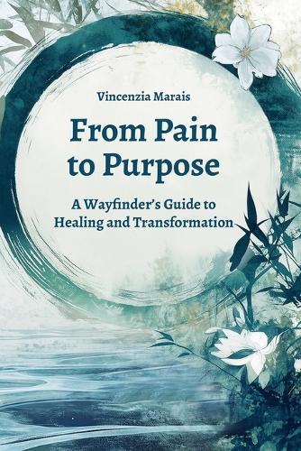 From Pain to Purpose: A Wayfinder's Guide to Healing and Transformation