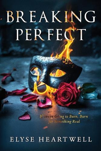 Breaking Perfect: If You're Going to Burn, Burn for Something Real