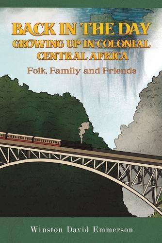 Back in the Day: Growing Up in Colonial Central Africa: Folk, Family and Friends