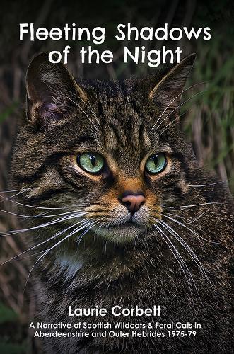 Fleeting Shadows of the Night: A Narrative of Scottish Wildcats & Feral Cats in Aberdeenshire and Outer Hebrides 1975-79