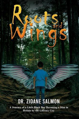 Roots and Wings: A Journey of a Little Black Boy Becoming a Man in Britain by the Literacy Guy