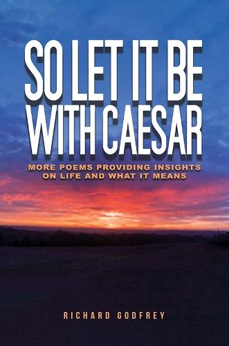 So Let It Be With Caesar: More Poems Providing Insights On Life And What It Means
