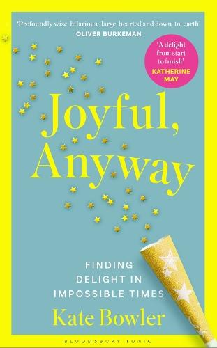 Joyful, Anyway: Finding Delight in Impossible Times