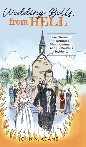 Wedding Bells from Hell: Real Stories of Heartbreak, Disappointment, and Humourous Incidents