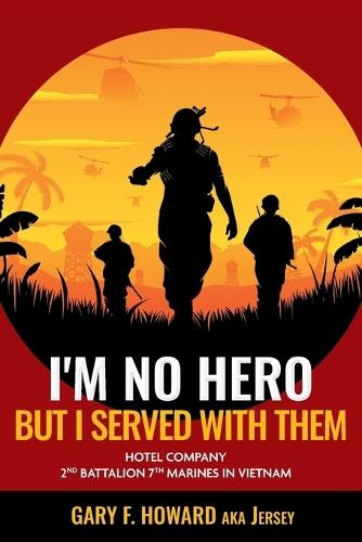 I'm No Hero, But I Served With Them: Hotel Company 2nd Battalion 7th Marines In Vietnam