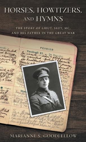 Horses, Howitzers, and Hymns: The Story of Lieut. Skey, MC, and His Father in the Great War