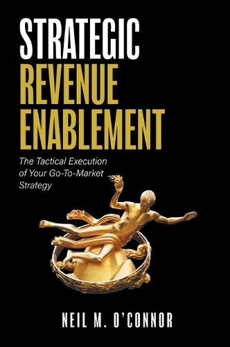 Strategic Revenue Enablement: The Tactical Execution of Your Go-To-Market Strategy