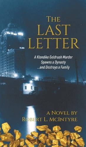 The Last Letter: A Klondike Goldrush Murder Spawns a Dynasty...and Destroys a Family