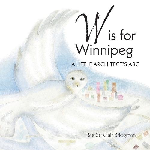 W is for Winnipeg: A Little Architect's ABC
