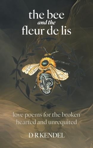 The bee and the fleur de lis: love poems for the broken hearted and unrequited