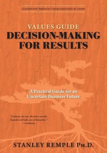 Values Guide Decision-Making for Results: A Practical Guide for an Uncertain Business Future