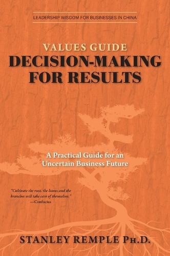 Values Guide Decision-Making for Results: A Practical Guide for an Uncertain Business Future
