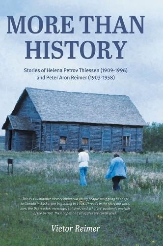 More Than History: Stories of Helena Petrov Thiessen (1909-1996) and Peter Aron Reimer (1903-1958)
