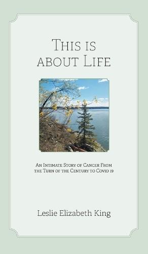 This Is About Life: An Intimate Story of Cancer From the Turn of the Century to Covid 19
