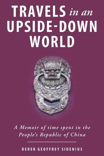 Travels in an Upside-Down World: A Memoir of time spent in the People's Republic of China