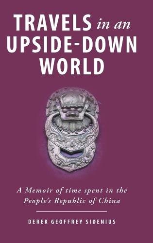 Travels in an Upside-Down World: A Memoir of time spent in the People's Republic of China