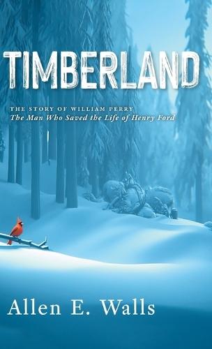 Timberland: The Story of William Perry: The Man Who Saved the Life of Henry Ford