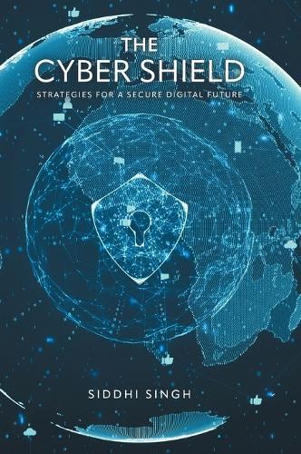 The Cyber Shield: Strategies For a Secure Digital Future