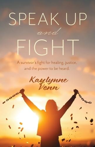 Speak Up and Fight: A survivor's fight for healing, justice, and the power to be heard.