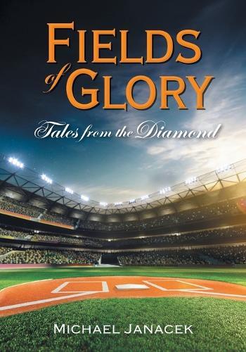 Fields of Glory: Tales from the Diamond