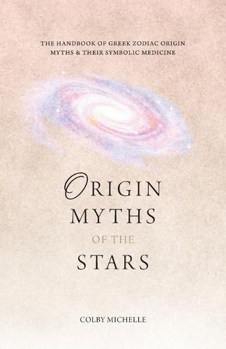 Origin Myths of the Stars: The Handbook of the Greek Zodiac Origin Myths & Their Symbolic Medicine