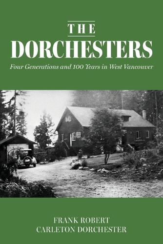 The Dorchesters: Four Generations and 100 Years in West Vancouver