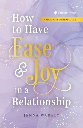 How to Have Ease and Joy in a Relationship: A Woman's Perspective / A Man's Perspective