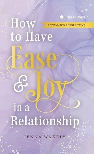 How to Have Ease and Joy in a Relationship: A Woman's Perspective / A Man's Perspective