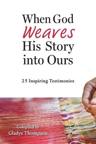 When God Weaves His Story into Ours: 25 Inspiring Testimonies