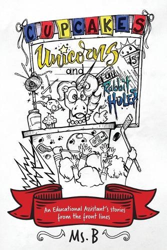 Cupcakes, Unicorns, and Rabbit Holes: An Educational Assistant's stories from the front lines