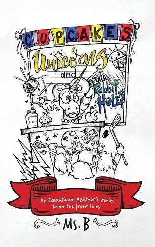 Cupcakes, Unicorns, and Rabbit Holes: An Educational Assistant's stories from the front lines