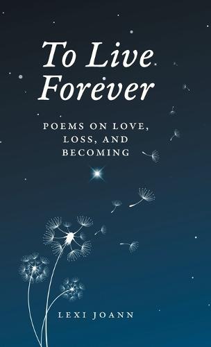 To Live Forever: Poems on Love, Loss, and Becoming