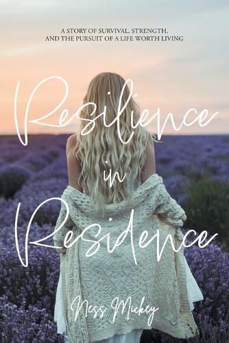 Resilience in Residence: A Story of Survival, Strength, and the Pursuit of a Life Worth Living.