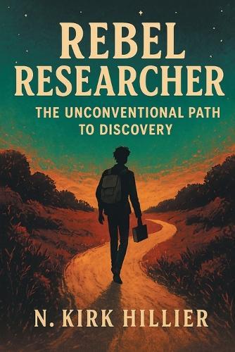 Rebel Researcher: The Unconventional Path to Discovery