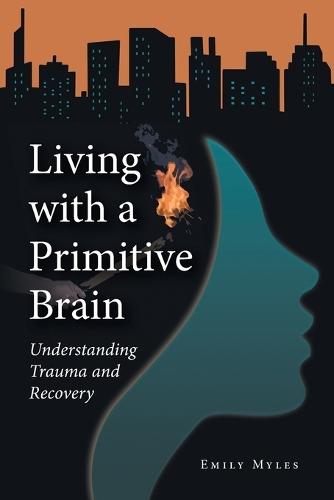 Living with a Primitive Brain: Understanding Trauma and Recovery