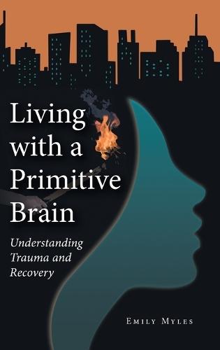 Living with a Primitive Brain: Understanding Trauma and Recovery