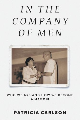 In the Company of Men: Who We Are And How We Become