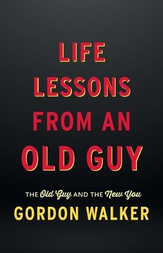 Life Lessons From an Old Guy: The Old Guy and The New You