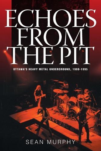 Echoes from the Pit: Ottawa's Heavy Metal Underground, 1980-1995