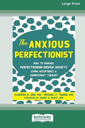 The Anxious Perfectionist: How to Manage Perfectionism-Driven Anxiety Using Acceptance and Commitment Therapy (Large Print 16 Pt Edition)