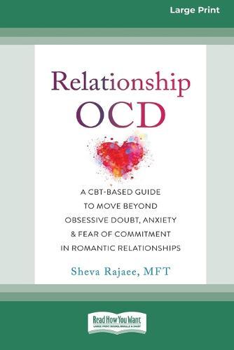 Relationship OCD: A CBT-Based Guide to Move Beyond Obsessive Doubt, Anxiety, and Fear of Commitment in Romantic Relationships [Large Print 16 Pt Edition]