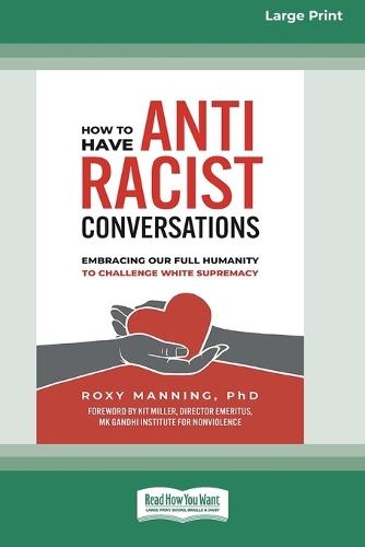 How to Have Antiracist Conversations: Embracing Our Full Humanity to Challenge White Supremacy (16pt Large Print Edition)