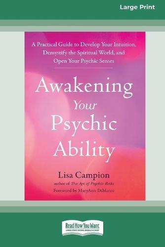 Awakening Your Psychic Ability: A Practical Guide to Develop Your Intuition, Demystify the Spiritual World, and Open Your Psychic Senses (16pt Large Print Edition)