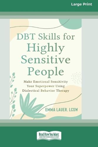 DBT Skills for Highly Sensitive People: Make Emotional Sensitivity Your Superpower Using Dialectical Behavior Therapy (16pt Large Print Edition)