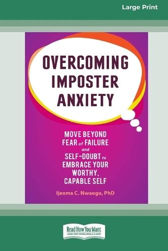 Overcoming Imposter Anxiety: Move Beyond Fear of Failure and Self-Doubt to Embrace Your Worthy, Capable Self (16pt Large Print Edition)