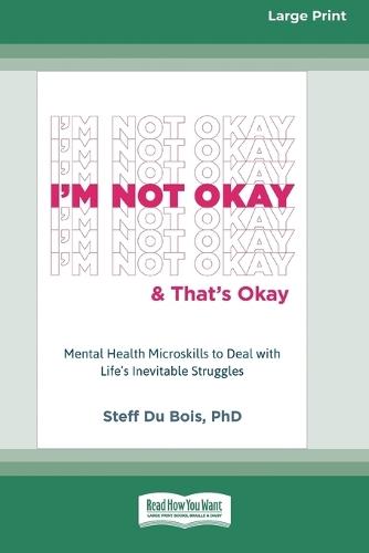I'm Not Okay and That's Okay: Mental Health Microskills to Deal with Life's Inevitable Struggles (16pt Large Print Edition)
