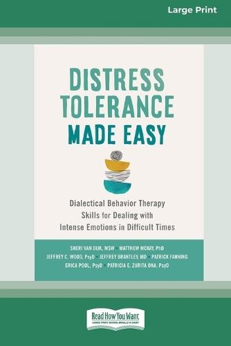 Distress Tolerance Made Easy: Dialectical Behavior Therapy Skills for Dealing with Intense Emotions in Difficult Times (16pt Large Print Edition)