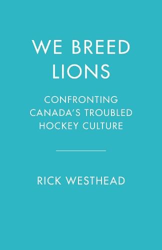We Breed Lions: Confronting Canada's Troubled Hockey Culture
