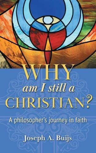 Why Am I Still a Christian?: A Philosopher's Journey in Faith